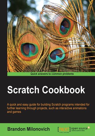 Okładka:Scratch Cookbook. If want to get your programming know-how off the starting blocks in a fun, involving way, then this guide to Scratch is perfect. In no time you'll be building your own interactive programs that include animations and sound 