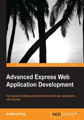 Advanced Express Web Application Development. For experienced JavaScript developers this book is all you need to build highly scalable, robust applications using Express. It takes you step by step through the development of a single page application so you learn empirically Andrew Keig - okadka ebooka