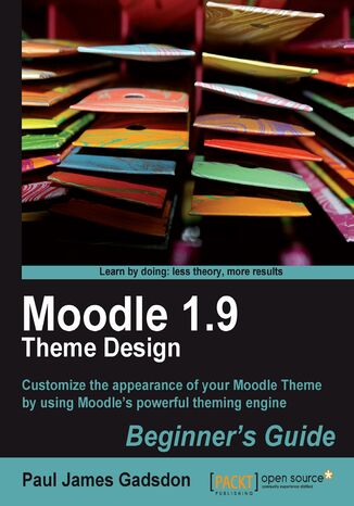 Okładka:Moodle 1.9 Theme Design: Beginner's Guide. Customize the appearance of your Moodle Theme using its powerful theming engine 