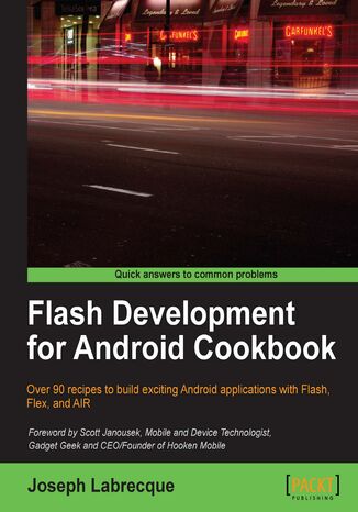 Flash Development for Android Cookbook. Over 90 recipes to build exciting Android applications with Flash, Flex, and AIR