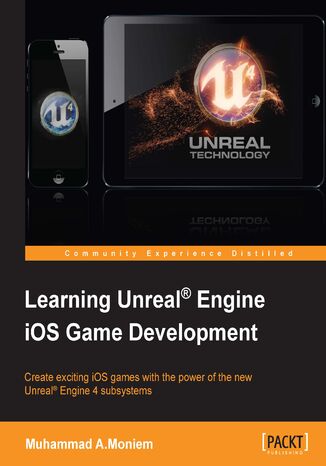 Okładka:Learning Unreal Engine iOS Game Development. Explore the powerful features of UE4 and build a complete Unreal game with this accessible and practical iOS game development guide 