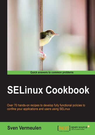 SELinux Cookbook. Over 70 hands-on recipes to develop fully functional policies to confine your applications and users using SELinux Sven Vermeulen - okadka ebooka