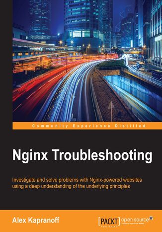 Nginx Troubleshooting. Investigate and solve problems with Nginx-powered websites using a deep understanding of the underlying principles