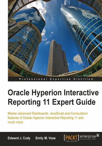 Okładka:Oracle Hyperion Interactive Reporting 11 Expert Guide. Learn Advanced Dashboards, JavaScript, Computations, and Special Topics from the Experts 