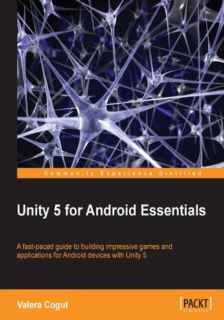 Okładka:Unity 5 for Android Essentials. A fast-paced guide to building impressive games and applications for Android devices with Unity 5 