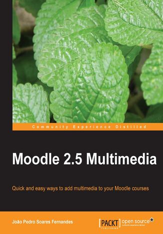 Okładka:Moodle 2.5 Multimedia. Adding multimedia to Moodle will make it work even harder for you as a teaching tool. Learn the easy way how images, video, audio, and maps can transform your courses. No special technical skills needed. - Second Edition 