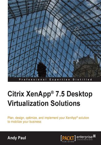 Okładka:Citrix XenApp 7.5 Desktop Virtualization Solutions. Plan, design, optimize, and implement your XenApp solution to mobilize your business 