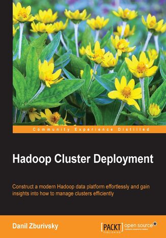Hadoop Cluster Deployment. Construct a modern Hadoop data platform effortlessly and gain insights into how to manage clusters efficiently Danil Zburvisky - okadka ebooka