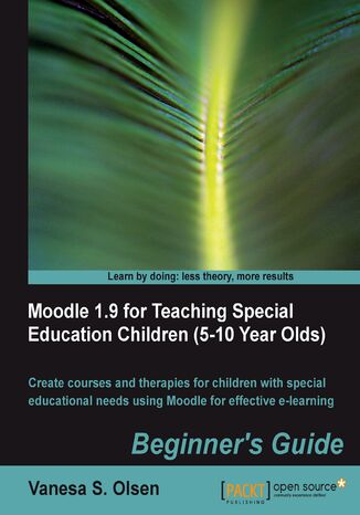 Okładka:Moodle 1.9 for Teaching Special Education Children (5-10): Beginner's Guide. Create courses and therapies for children with special educational needs using Moodle for effective e-learning 