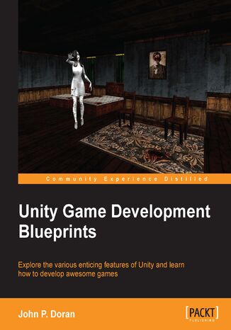 Unity Game Development Blueprints. Explore the various enticing features of Unity and learn how to develop awesome games John P. Doran - okadka ebooka