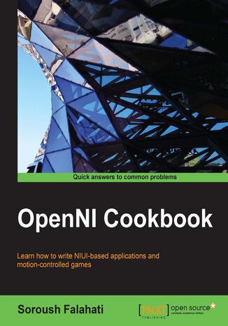 OpenNI Cookbook. Learn how to write NIUI-based applications and motion-controlled games Soroush Falahati - okadka ebooka
