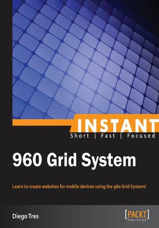 Instant 960 Grid System. Learn to create websites for mobile devices using the 960 Grid System! Diego de Tres - okadka ebooka