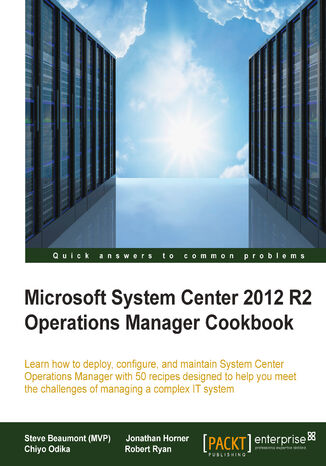Okładka:Microsoft System Center 2012 R2 Operations Manager Cookbook. Learn how to deploy, configure, and maintain System Center Operations Manager with 50 recipes designed to help you meet the challenges of managing a complex IT system 