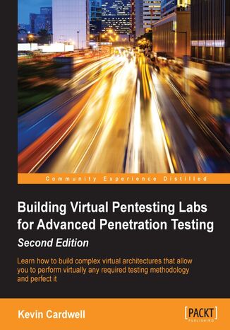 Building Virtual Pentesting Labs for Advanced Penetration Testing. Click here to enter text. - Second Edition Kevin Cardwell - okadka ebooka