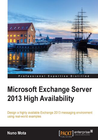 Okładka:Microsoft Exchange Server 2013 High Availability. Design a highly available Exchange 2013 messaging environment using real-world examples 