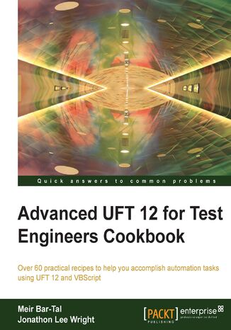 Okładka:Advanced UFT 12 for Test Engineers Cookbook. Over 60 practical recipes to help you accomplish automation tasks using UFT 12 and VBScript 