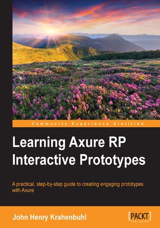 Learning Axure RP Interactive Prototypes. A practical, step-by-step guide to creating engaging prototypes with Axure John Krahenbuhl, John Krahenbuhl - okadka ebooka