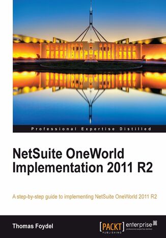NetSuite OneWorld Implementation 2011 R2. A step-by-step guide to implementing NetSuite OneWorld 2011 R2