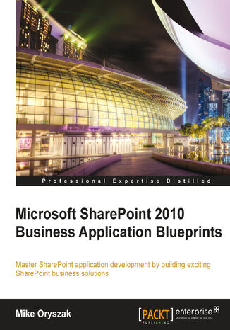 Okładka:Microsoft SharePoint 2010 Business Application Blueprints. Master SharePoint application development by building exciting SharePoint business solutions with this book and 