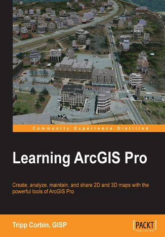 Learning ArcGIS Pro. Create, analyze, maintain, and share 2D and 3D maps with the powerful tools of ArcGIS Pro Stefano Iacovella, Tripp Corbin - okadka ebooka