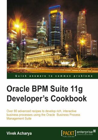 Oracle BPM Suite 11g Developer's cookbook. Over 80 advanced recipes to develop rich, interactive business processes using the Oracle Business Process Management Suite with this book and Vivek Acharya - okadka audiobooks CD