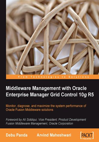 Okładka:Middleware Management with Oracle Enterprise Manager Grid Control 10g R5. Monitor, diagnose, and maximize the system performance of Oracle Fusion Middleware solutions using this book and 