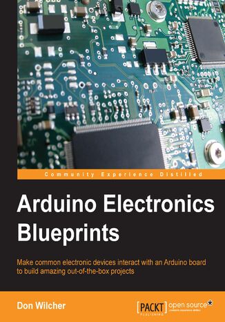 Okładka:Arduino Electronics Blueprints. Make common electronic devices interact with an Arduino board to build amazing out-of-the-box projects 