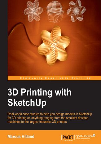 Okładka:3D Printing with SketchUp. Real-world case studies to help you design models in SketchUp for 3D printing on anything ranging from the smallest desktop machines to the largest industrial 3D printers with this book and 