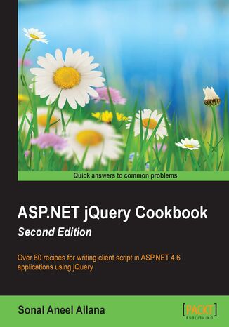 ASP.NET jQuery Cookbook. Over 60 recipes for writing client script in ASP.NET 4.6 applications using jQuery - Second Edition Sonal Aneel Allana - okadka ebooka
