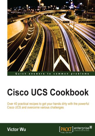 Cisco UCS Cookbook. Over 40 practical recipes to get your hands dirty with the powerful Cisco UCS and overcome various challenges Victor Wu - okadka audiobooka MP3