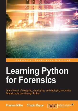 Okładka:Learning Python for Forensics. Learn the art of designing, developing, and deploying innovative forensic solutions through Python 