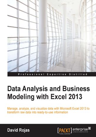 Okładka:Data Analysis and Business Modeling with Excel 2013. Manage, analyze, and visualize data with Microsoft Excel 2013 to transform raw data into ready to use information 