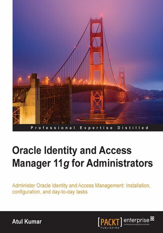 Okładka:Oracle Identity and Access Manager 11g for Administrators. Administer Oracle Identity Management: installation, configuration, and day-to-day tasks 