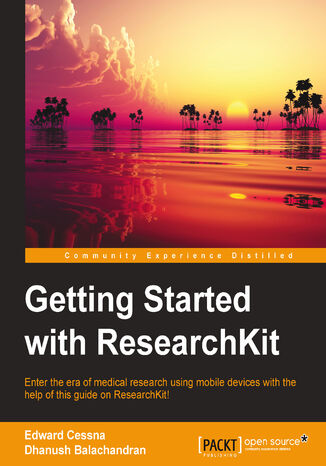 Okładka:Getting Started with ResearchKit. Enter the era of medical research using mobile devices with the help of this guide on ResearchKit! 