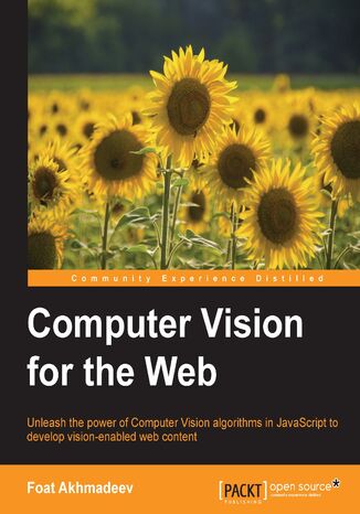 Okładka:Computer Vision for the Web. Unleash the power of the Computer Vision algorithms in JavaScript to develop vision-enabled web content 