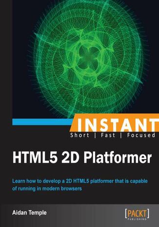 Instant HTML5 2D Platformer. Learn how to develop a 2D HTML5 platformer that is capable of running in modern browsers Aidan Temple - okadka ebooka