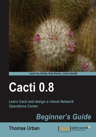 Cacti 0.8 Beginner's Guide. Learn Cacti and design a robust Network Operations Center Thomas Urban - okadka ebooka