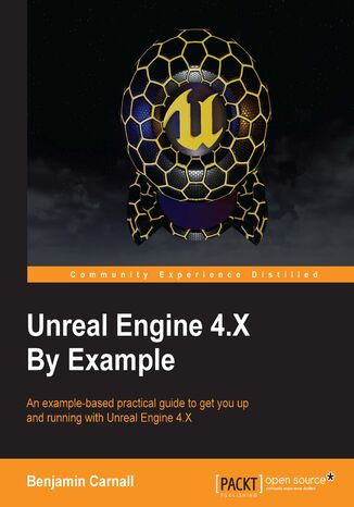 Unreal Engine 4.X By Example. An example-based practical guide to get you up and running with Unreal Engine 4.X Benjamin Carnall - okadka ebooka