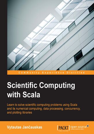 Okładka:Scientific Computing with Scala. Learn to solve scientific computing problems using Scala and its numerical computing, data processing, concurrency, and plotting libraries 