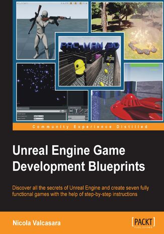 Unreal Engine Game Development Blueprints. Discover all the secrets of Unreal Engine and create seven fully functional games with the help of step-by-step instructions Nicola Valcasara - okadka audiobooks CD