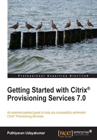 Getting Started with Citrix Provisioning Services 7.0. Learning to install, configure, and manage Citrix Provisioning Services is made so much faster and simpler with this practical guide. Making no assumptions of prior knowledge, it takes you step by step through the product features Puthiyavan Udayakumar - okadka ebooka