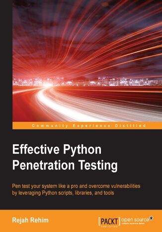 Okładka:Effective Python Penetration Testing. Pen test your system like a pro and overcome vulnerabilities by leveraging Python scripts, libraries, and tools 