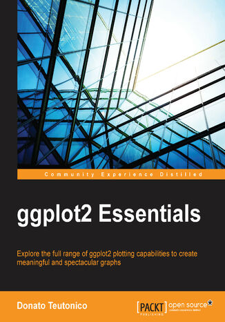 ggplot2 Essentials. Explore the full range of ggplot2 plotting capabilities to create meaningful and spectacular graphs Donato Teutonico - okadka ebooka