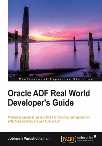 Oracle ADF Real World Developer's Guide. Mastering essential tips and tricks for building next generation enterprise applications with Oracle ADF with this book and Jobinesh Purushothaman - okadka ebooka