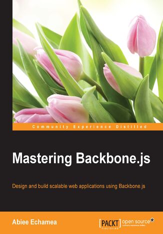 Mastering Backbone.js. Design and build scalable web applications using Backbone.js Abiee Echamea, Abiee Echamea - okadka ebooka