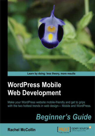 Okładka:WordPress Mobile Web Development: Beginner's Guide. Make your WordPress website mobile-friendly and get to grips with the two hottest trends in web design—Mobile and WordPress with this book and 