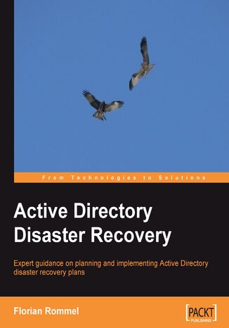 Active Directory Disaster Recovery. Expert guidance on planning and implementing Active Directory disaster recovery plans with this book and Florian Rommel - okadka ebooka