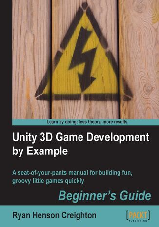 Okładka:Unity 3D Game Development by Example Beginner's Guide. A seat-of-your-pants manual for building fun, groovy little games quickly 