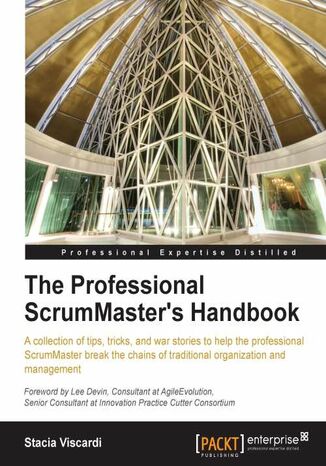 Okładka:The Professional ScrumMaster's Handbook. A collection of tips, tricks, and war stories to help the professional ScrumMaster break the chains of traditional organization and management 