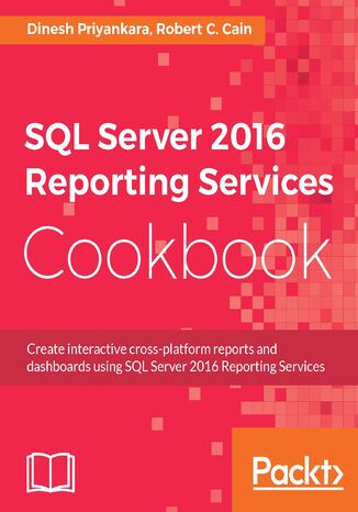 Okładka:SQL Server 2016 Reporting Services Cookbook. Your one-stop guide to operational reporting and mobile dashboards using SSRS 2016 